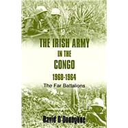 The Irish Army in the Congo, 1960-1964 The Far Battalions