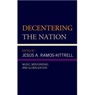 Decentering the Nation Music, Mexicanidad, and Globalization