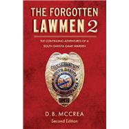 The Forgotten Lawmen Part 2 The Continuing Adventures of a South Dakota Game Warden, 2nd Edition