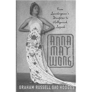 Anna May Wong : From Laundryman's Daughter to Hollywood Legend