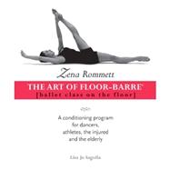 Zena Rommett: The Art of Floor-Barre®; Ballet Class on the Floor: A Conditioning Program for Dancers, Athletes, the Injured, and the Elderly