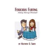 Ferocious Flirting : Making Marriage Wonderful