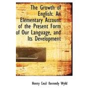 The Growth of English: An Elementary Account of the Present Form of Our Language, and Its Development