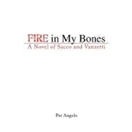 Fire in My Bones : A Novel of Sacco and Vanzetti