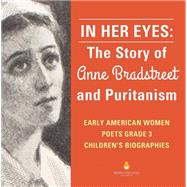 In Her Eyes : The Story of Anne Bradstreet and Puritanism | Early American Women Poets Grade 3 | Children's Biographies