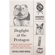 Dogfight at the Pentagon: Sergeant Dogs, Grumpy Cats, Wallflower Wingmen, and Other Lunacy from the Wall Street Journal's A-hed Column