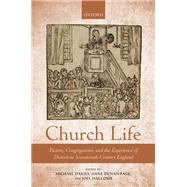 Church Life Pastors, Congregations, and the Experience of Dissent in Seventeenth-Century England