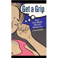 Get a Grip : Your Two-Week Mental Makeover