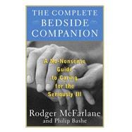 The Complete Bedside Companion A No-Nonsense Guide to Caring for the Seriously Ill