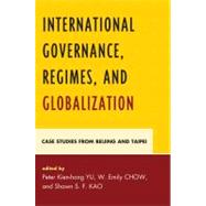 International Governance, Regimes, and Globalization Case Studies from Beijing and Taipei