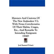 Manners and Customs of the New Zealanders V2 : With Notes Corroborative of Their Habits, Usages, etc. , and Remarks to Intending Emigrants (1840)