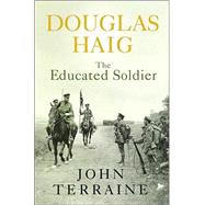 Douglas Haig : The Educated Soldier
