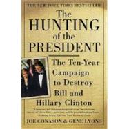 The Hunting of the President The Ten-Year Campaign to Destroy Bill and Hillary Clinton