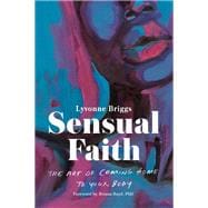 Sensual Faith The Art of Coming Home to Your Body
