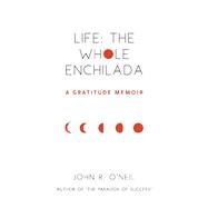 Life: The Whole Enchilada A Gratitude Memoir