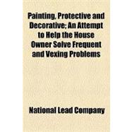 Painting, Protective and Decorative: An Attempt to Help the House Owner Solve Frequent and Vexing Problems