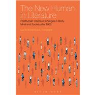 The New Human in Literature Posthuman Visions of Changes in Body, Mind and Society after 1900