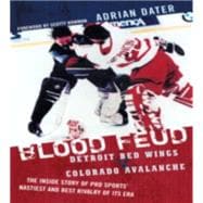 Blood Feud Detroit Red Wings v. Colorado Avalanche: The Inside Story of Pro Sports' Nastiest and Best Rivalry of Its Era