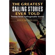 Greatest Sailing Stories Ever Told Twenty-Seven Unforgettable Stories