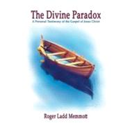 The Divine Paradox: A Personal Testimony Of The Gospel Of Jesus Christ