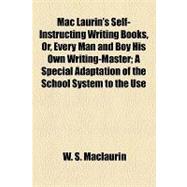 MAC Laurin's Self-instructing Writing Books, Or, Every Man and Boy His Own Writing-master: A Special Adaptation of the School System to the Use of Individuals Who Wish to Acquire Rapidity Circular to Learners and Teachers