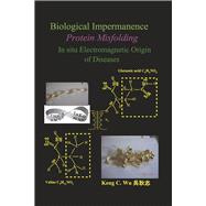 Biological Impermanence - Protein Misfolding In Situ Electromagnetic Origin of Diseases