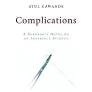 Complications A Surgeon's Notes on an Imperfect Science
