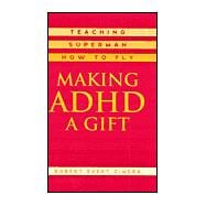 Making ADHD a Gift Teaching Superman How to Fly