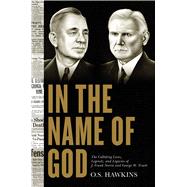 In the Name of God The Colliding Lives, Legends, and Legacies of J. Frank Norris and George W. Truett