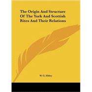 The Origin and Structure of the York and Scottish Rites and Their Relations