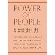 Power of People : How to Build, Maintain, and Nuture the Relationships in Your Life for Friendship, Social Good, Career and Love,9781578263196