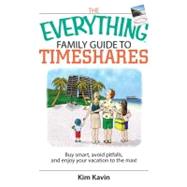 The Everything Family Guide to Timeshares: Buy Smart, Avoid Pitfalls, and Enjoy Your Vacations to the Max!