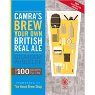 CAMRA's Brew Your Own British Real Ale Over 100 Recipes to Try