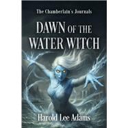 Dawn of the Water Witch The Chamberlain's Journals Book 3, Vol. 1