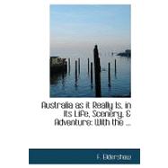 Australia As It Really Is, in Its Life, Scenery, and Adventure: With the Character, Habits, and Customs of Its Aboriginal Inhabitants, and the Prospects and Extent of Its Gold Fields