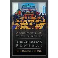 Accompany Them With Singing--The Christian Funeral