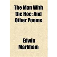 The Man With the Hoe: And Other Poems
