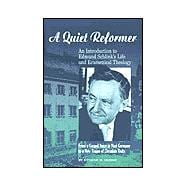A Quiet Reformer: An Introduction to Edmund Schlink's Life and Ecumenical Theology : From a Gospel Voice in Nazi Germany to a New Vision of Christian Unity
