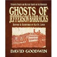 Ghosts of Jefferson Barracks : History and Hauntings of Old St. Louis