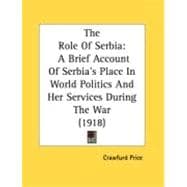 Role of Serbi : A Brief Account of Serbia's Place in World Politics and Her Services During the War (1918)