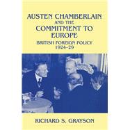 Austen Chamberlain and the Commitment to Europe: British Foreign Policy 1924-1929