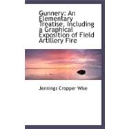 Gunnery : An Elementary Treatise, Including a Graphical Exposition of Field Artillery Fire