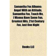 Samantha Fox Albums: Angel With an Attitude, Samantha Fox, Touch Me, I Wanna Have Some Fun, Greatest Hits, 21st Century Fox, Just One Night