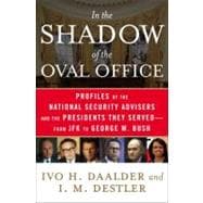 In the Shadow of the Oval Office : Profiles of the National Security Advisers and the Presidents They Served: From JFK to George W. Bush