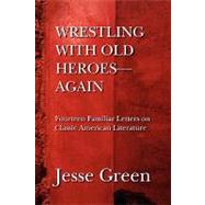 Wrestling with Old Heroes--Again : Fourteen Familiar Letters on Classic American Literature