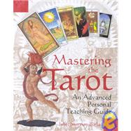 Mastering the Tarot: An Advanced Personal Teaching Guide