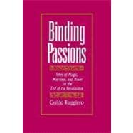Binding Passions Tales of Magic, Marriage, and Power at the End of the Renaissance