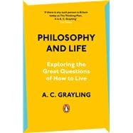 Philosophy and Life Exploring the Great Questions of How to Live