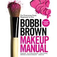 Bobbi Brown Makeup Manual : For Everyone from Beginner to Pro