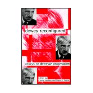 Dewey Reconfigured: Essays on Deweyan Pragmatism